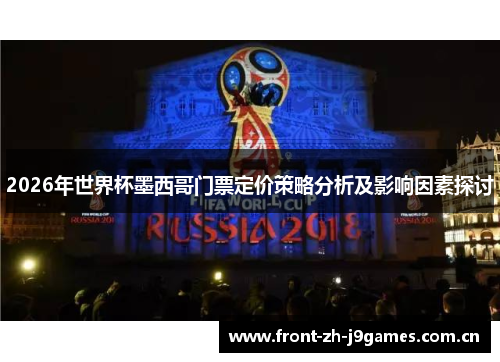 2026年世界杯墨西哥门票定价策略分析及影响因素探讨 2026年世界杯墨西哥门票定价策略分析及影响因素探讨
